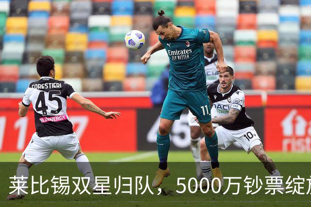 莱比锡双星归队，5000万钞票绽放光芒！